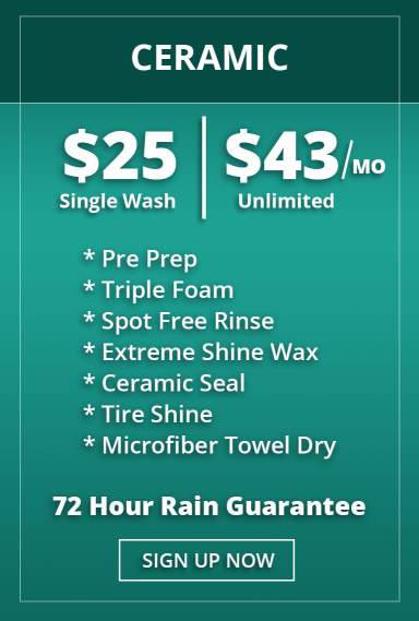 Ceramic Exterior Wash. $25 single wash. $43/month unlimited. * Pre Prep * Triple Foam * Spot Free Rinse * Extreme Shine Wax *Ceramic Seal * Tire Shine * Microfiber Towel Dry. 72 Hour Rain Guarantee